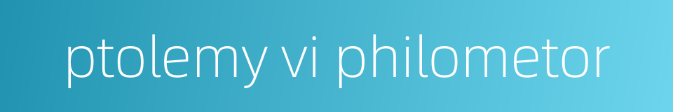 ptolemy vi philometor的同义词