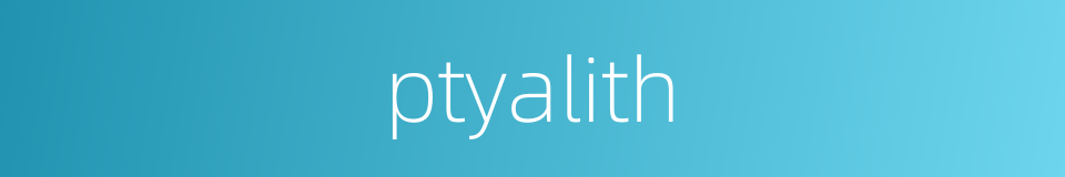 ptyalith的同义词