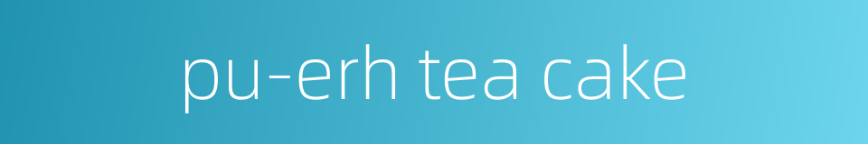 pu-erh tea cake的同义词