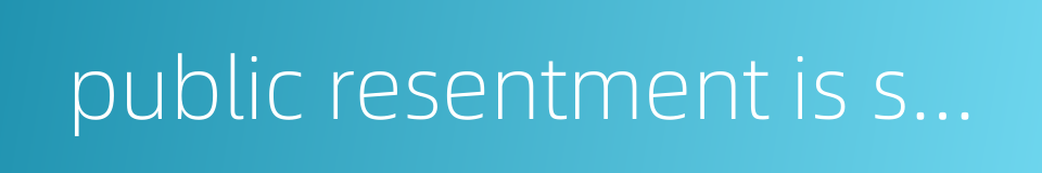 public resentment is seething的同义词