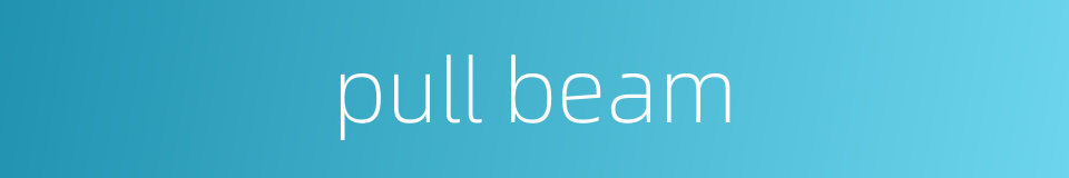 pull beam的同义词