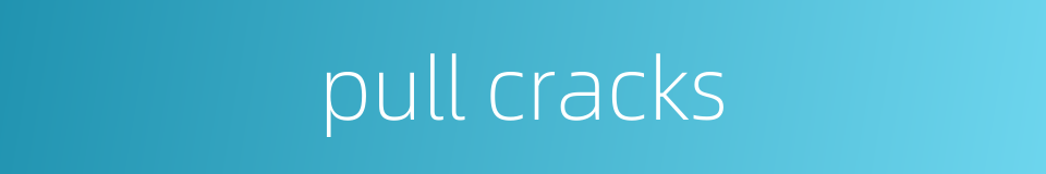 pull cracks的同义词