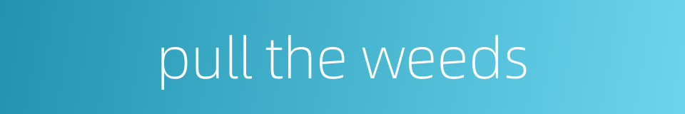 pull the weeds的同义词