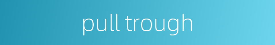 pull trough的同义词