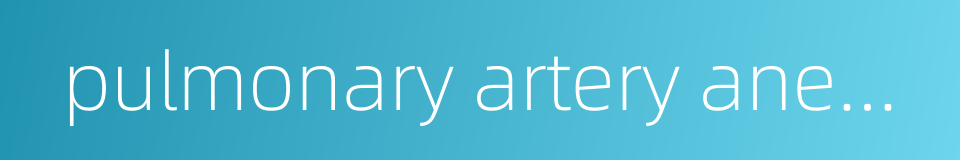 pulmonary artery aneurysm的同义词