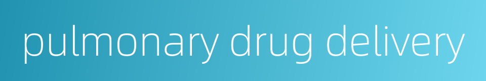 pulmonary drug delivery的同义词