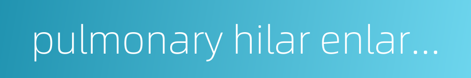pulmonary hilar enlargement的同义词