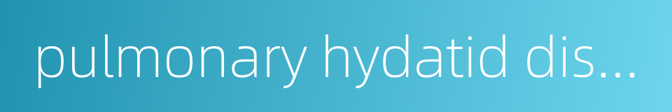 pulmonary hydatid disease的同义词