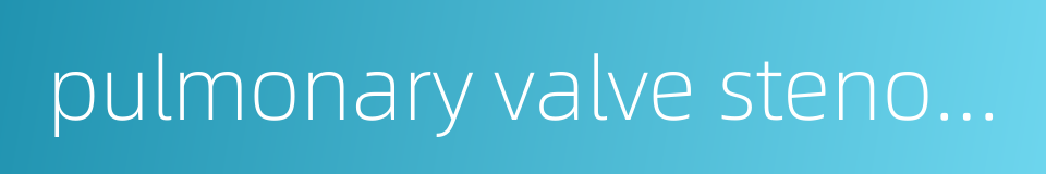 pulmonary valve stenosis的同义词