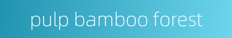 pulp bamboo forest的同义词