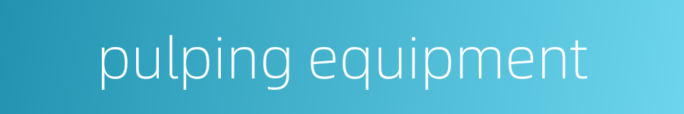 pulping equipment的同义词