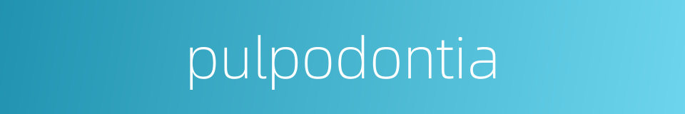 pulpodontia的同义词