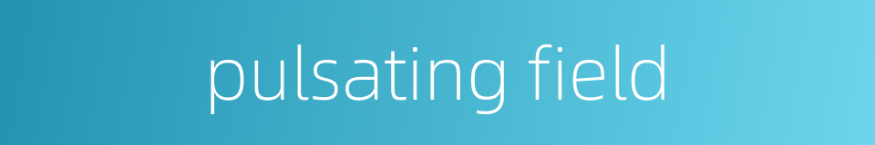 pulsating field的同义词