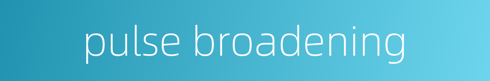 pulse broadening的同义词