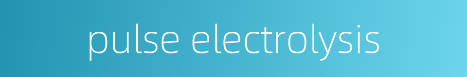 pulse electrolysis的同义词