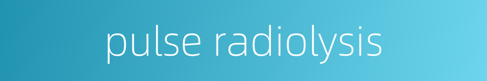 pulse radiolysis的同义词