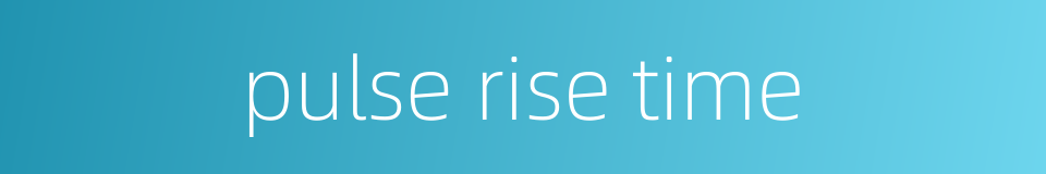 pulse rise time的同义词