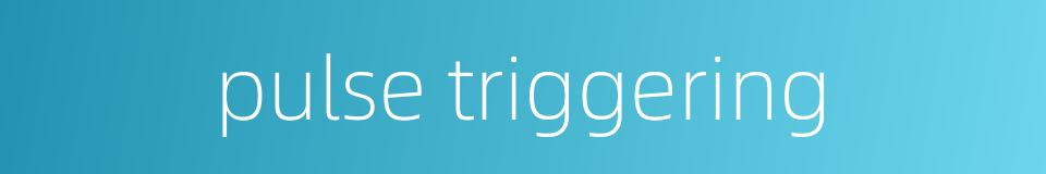 pulse triggering的同义词