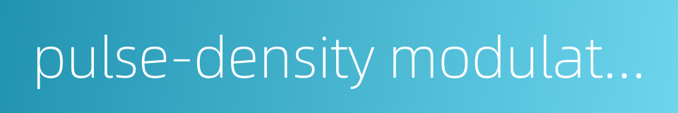 pulse-density modulation的同义词
