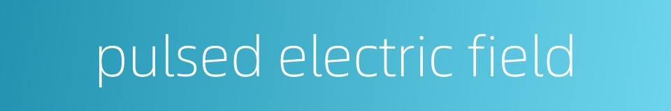 pulsed electric field的同义词