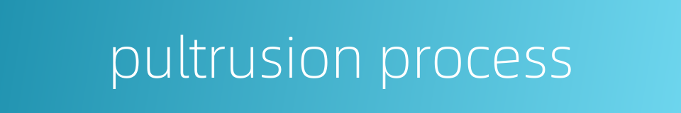 pultrusion process的同义词