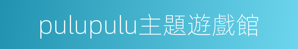 pulupulu主題遊戲館的同義詞