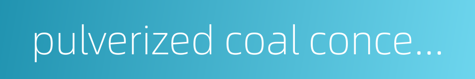 pulverized coal concentration的同义词