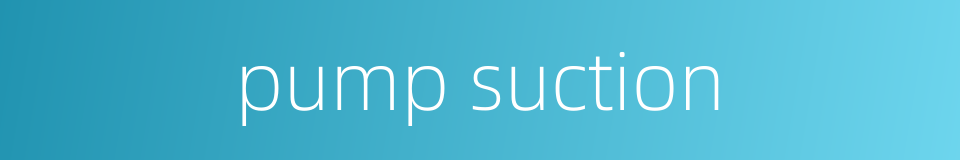 pump suction的同义词