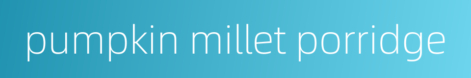 pumpkin millet porridge的同义词