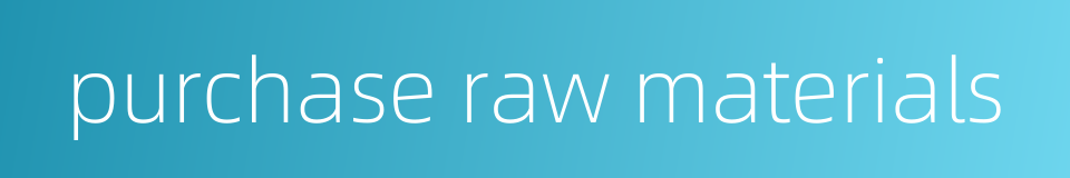 purchase raw materials的同义词
