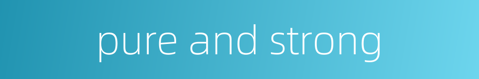 pure and strong的同义词