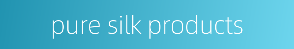 pure silk products的同义词