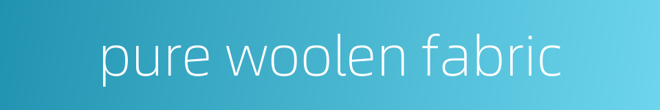pure woolen fabric的同义词