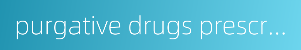 purgative drugs prescriptions的同义词