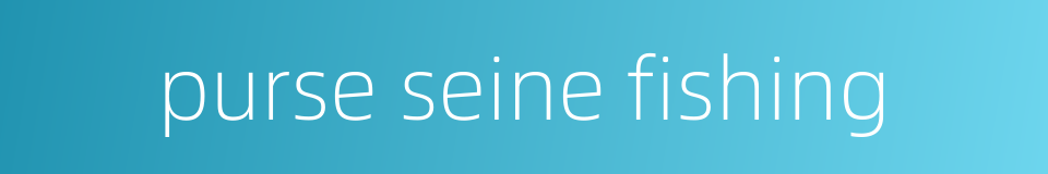 purse seine fishing的同义词