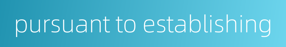 pursuant to establishing的同义词