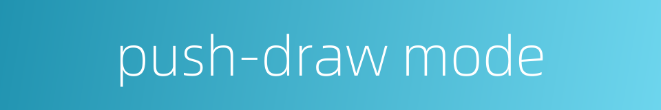 push-draw mode的同义词
