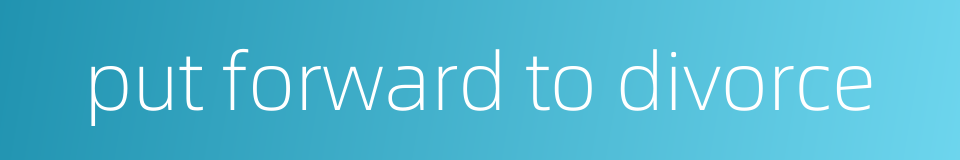 put forward to divorce的同义词