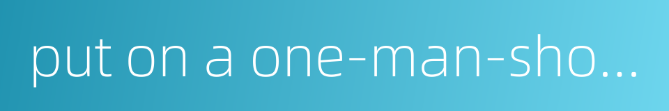 put on a one-man-show - do the work alone的同义词