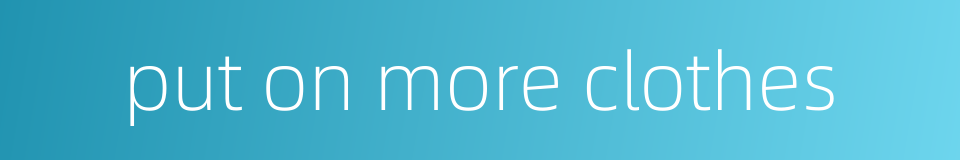 put on more clothes的同义词