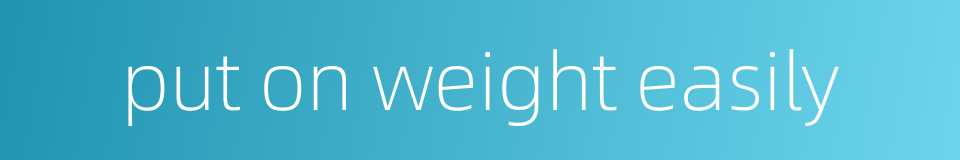 put on weight easily的同义词