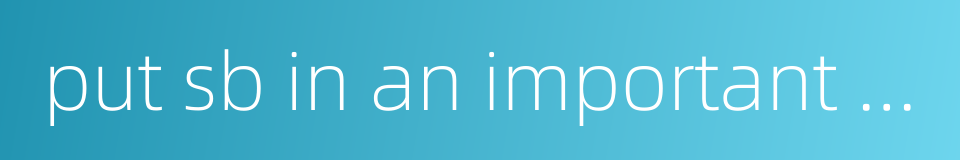 put sb in an important position的同义词