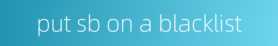 put sb on a blacklist的同义词