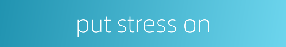 put stress on的同义词