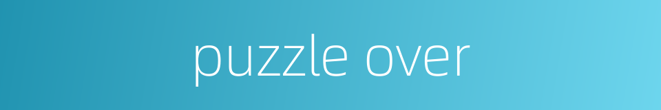 puzzle over的同义词