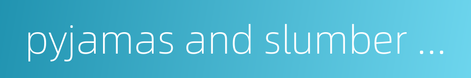 pyjamas and slumber wear的同义词