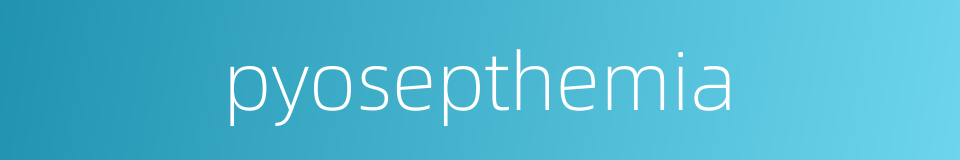pyosepthemia的同义词