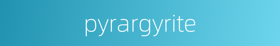 pyrargyrite的同义词