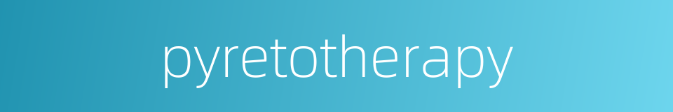 pyretotherapy的同义词