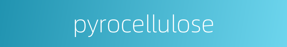 pyrocellulose的同义词
